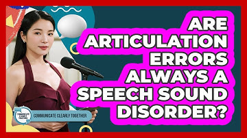 Are Articulation Errors Always A Speech Sound Disorder? - Communicate Clearly Together