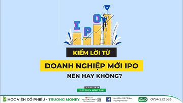 CÓ NÊN ĐẦU TƯ VÀO DOANH NGHIỆP MỚI IPO?