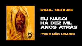 Video thumbnail of "Raul Seixas - Eu Nasci Há Dez Mil Anos Atrás (Take não usado, inédito)"