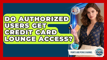 Do Authorized Users Get Credit Card Lounge Access? - Points and Perks Channel