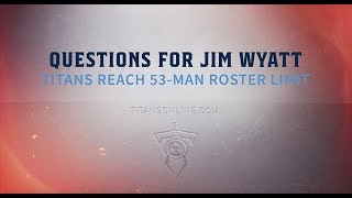 Questions for Jim Wyatt as Titans Reach 53-Man Roster
