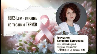 HER2-Low – влияние на терапию ТНРМЖ К.С.Гречухина