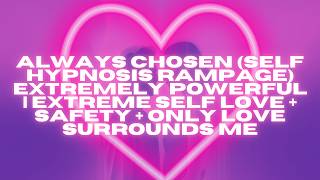 always chosen (self hypnosis rampage) extreme self love + safety + only love surrounds me