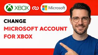 How to Change Microsoft Account for Xbox [2026 Full Guide]