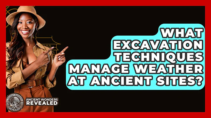 What Excavation Techniques Manage Weather At Ancient Sites? - Ancient Wonders Revealed