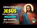 ORACIÓN A JESÚS PARA CONSEGUIR EL MILAGRO QUE NECESITAS ¡URGENTEMENTE!