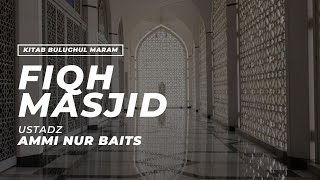 Fiqh Masjid | Ustadz Ammi Nur Baits, ST., BA