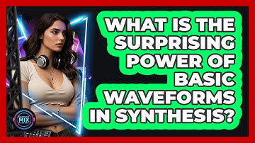 What Is The Surprising Power Of Basic Waveforms In Synthesis? - Electronic Mix Masters