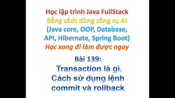 [Khóa học Java FullStack bằng công cụ AI] Bài 139 Transaction là gì. Lệnh commit và rollback.