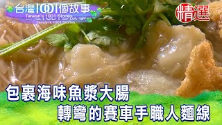 【台灣1001個故事 精選】包裹海味魚漿大腸 轉彎的賽車手職人麵線｜白心儀