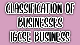 Classification of Businesses (#2) | IGCSE BUSINESS STUDIES (0450)