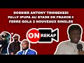 ON REKAP#4, Dossier Antony tshisekedi, Fally ipupa au STADE DE FRANCE, Ferre Gola 2 NOUVEAUX SINGLES
