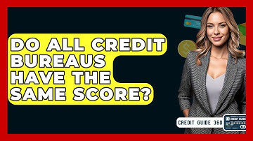 Do All Credit Bureaus Have The Same Score? - CreditGuide360.com
