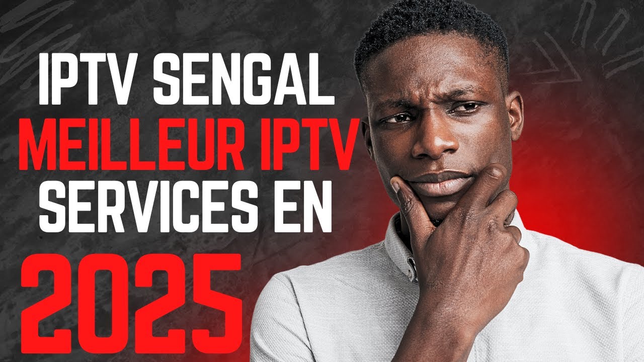 IPTV Sénégal 2025 – Meilleur IPTV & IPTV Fiable pour une Télévision Moderne et Illimitée