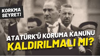 5816 Sayılı Atatürkü Koruma Kanunu Kaldırılmalı Mı? Delilleriyle Ürk 