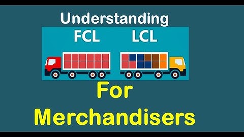 Understanding FCL & LCL for Merchandisers