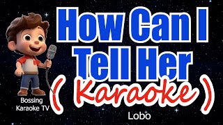 How Can I Tell Her ( KARAOKE ) - lobo