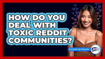 How Do You Deal With Toxic Reddit Communities? - Everyday-Networking