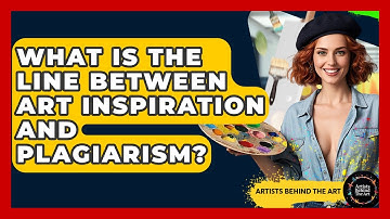 What Is The Line Between Art Inspiration And Plagiarism? - Artists Behind the Art