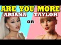 Are You More Like Ariana Grande or Taylor Swift?
