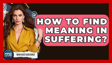 How To Find Meaning In Suffering? - Mind Over Substance