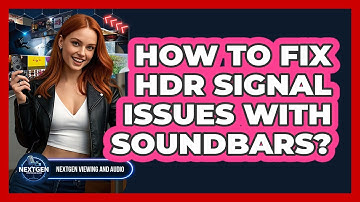 How To Fix HDR Signal Issues With Soundbars? - NextGen Viewing and Audio