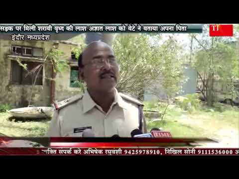 सड़क पर मिली शराबी वृध्द की लाश अज्ञात लाश को बेटे ने बताया अपना पिता