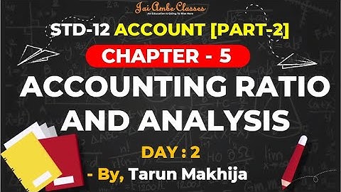 STD-12 ACCOUNT [PART-2] [CHAPTER-5] [ACCOUNTING RATIO AND ANALYSIS] [DAY-2] - By, Tarun Makhija