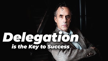 Why Delegation is the Key to Success (and How to Do It Right) by Jordon Peterson