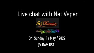 Live chat with Net Vaper on Sunday 1st / May / 2022 @ 11AM BST
