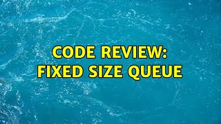Code Review: Fixed Size Queue (2 Solutions!!)