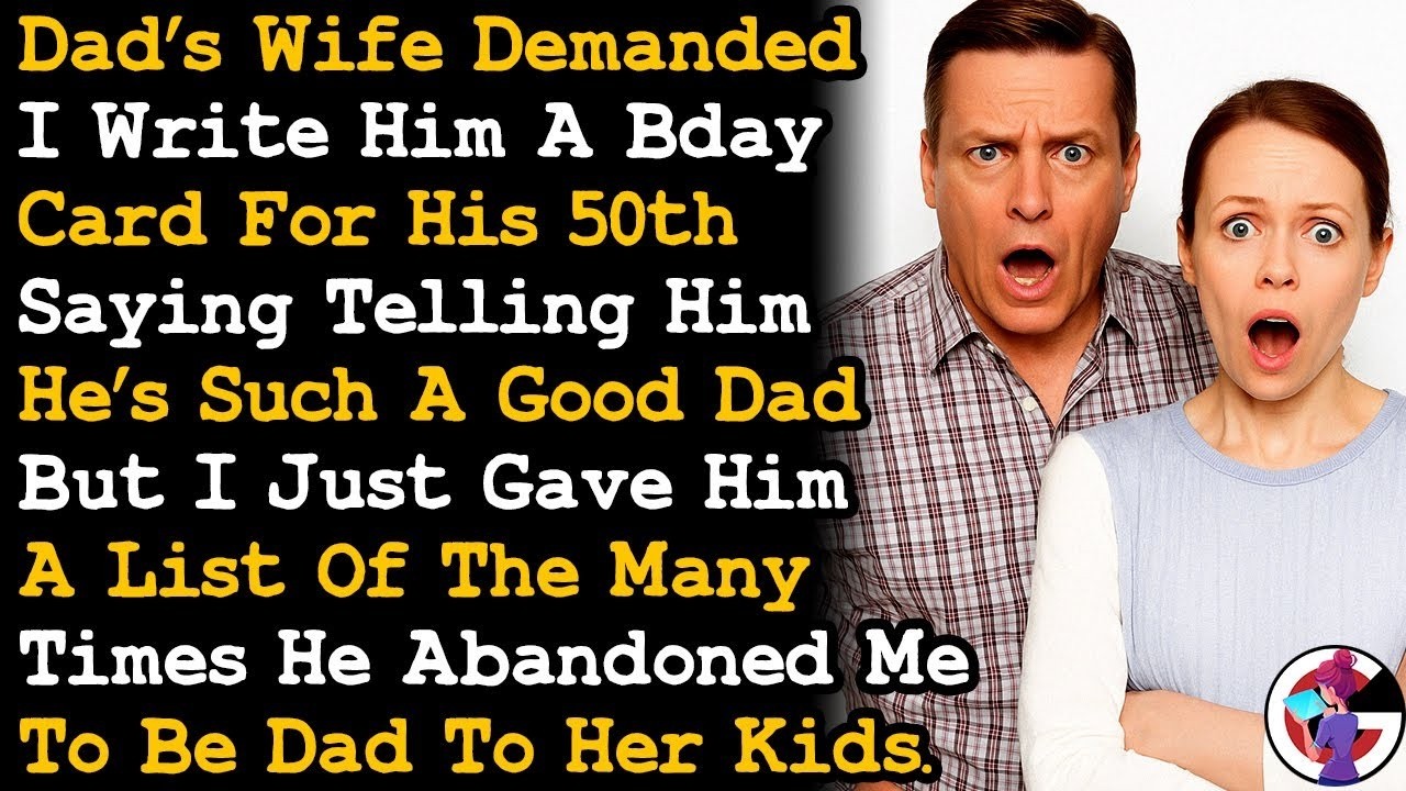 Dad's Wife Asked I Give Bday Card For His 50th But I Handed Him A List Of How Much He Failed Me AITA