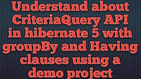 Hibernate 5:CriteriaQuery-GROUP BY and HAVING example | Use of GROUP BY and HAVING in Hibernate