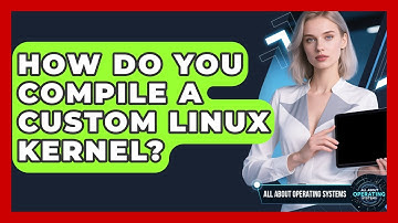 How Do You Compile A Custom Linux Kernel? - All About Operating Systems