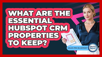 What Are The Essential HubSpot CRM Properties To Keep? - Sales Pro Blueprint