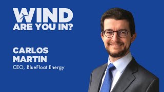Carlos Martin, BlueFloat Energy is #InWithWind | Wind. Are You In?