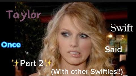 Taylor Swift once said part 2!! (With swifties)