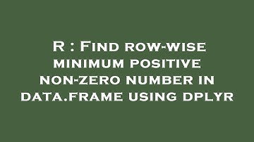 R : Find row-wise minimum positive non-zero number in data.frame using dplyr