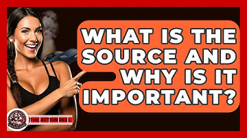 What Is The Source And Why Is It Important? - The Action Reel