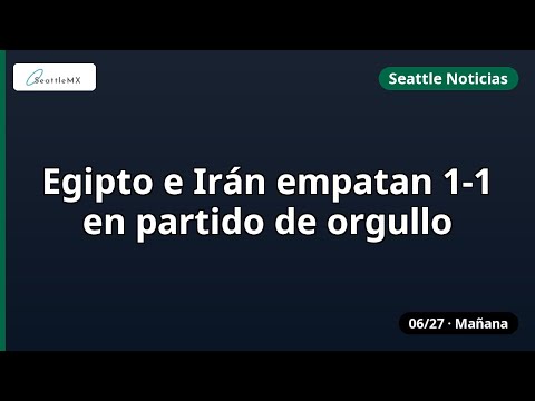 Seattle · Egipto e Irán empatan .. y más | 06/27 mañana