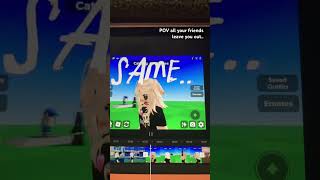 POV all you fri- W-what that's not me.. #idk#leftout