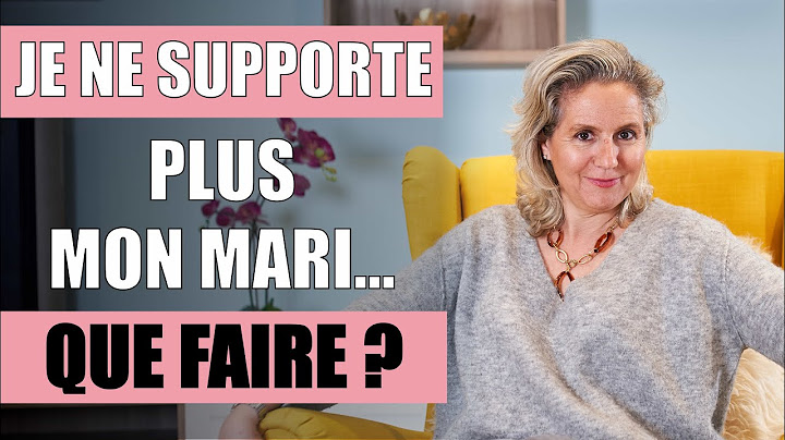 Je ne SUPPORTE PLUS MON MARI, comment faire ?