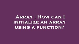 Array : How can I initialize an array using a function?
