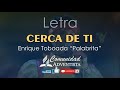 Cerca de ti(Letra) - Enrique Toboda &quot;Palabrita&quot;