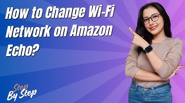 How to Change Wi-Fi Network on Amazon Echo ? - Step by Step