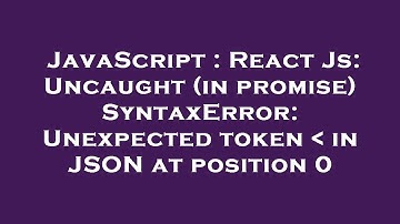 JavaScript : React Js: Uncaught (in promise) SyntaxError: Unexpected token   in JSON at position 0