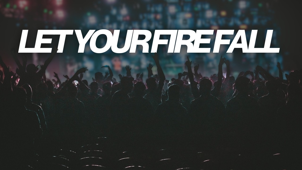 LET YOUR FIRE FALL - YouTube