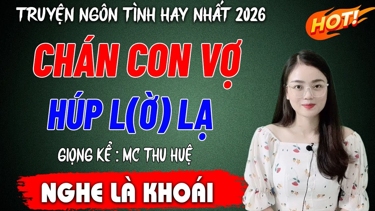 NGHE LÀ KHOÁI : CHÁN CON VỢ HÚP L(Ờ ) LẠ | TRUYỆN NGÔN TÌNH MC THU HUỆ HAY NHẤT 2026