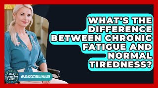 What's The Difference Between Chronic Fatigue And Normal Tiredness? - Your Accessible Health