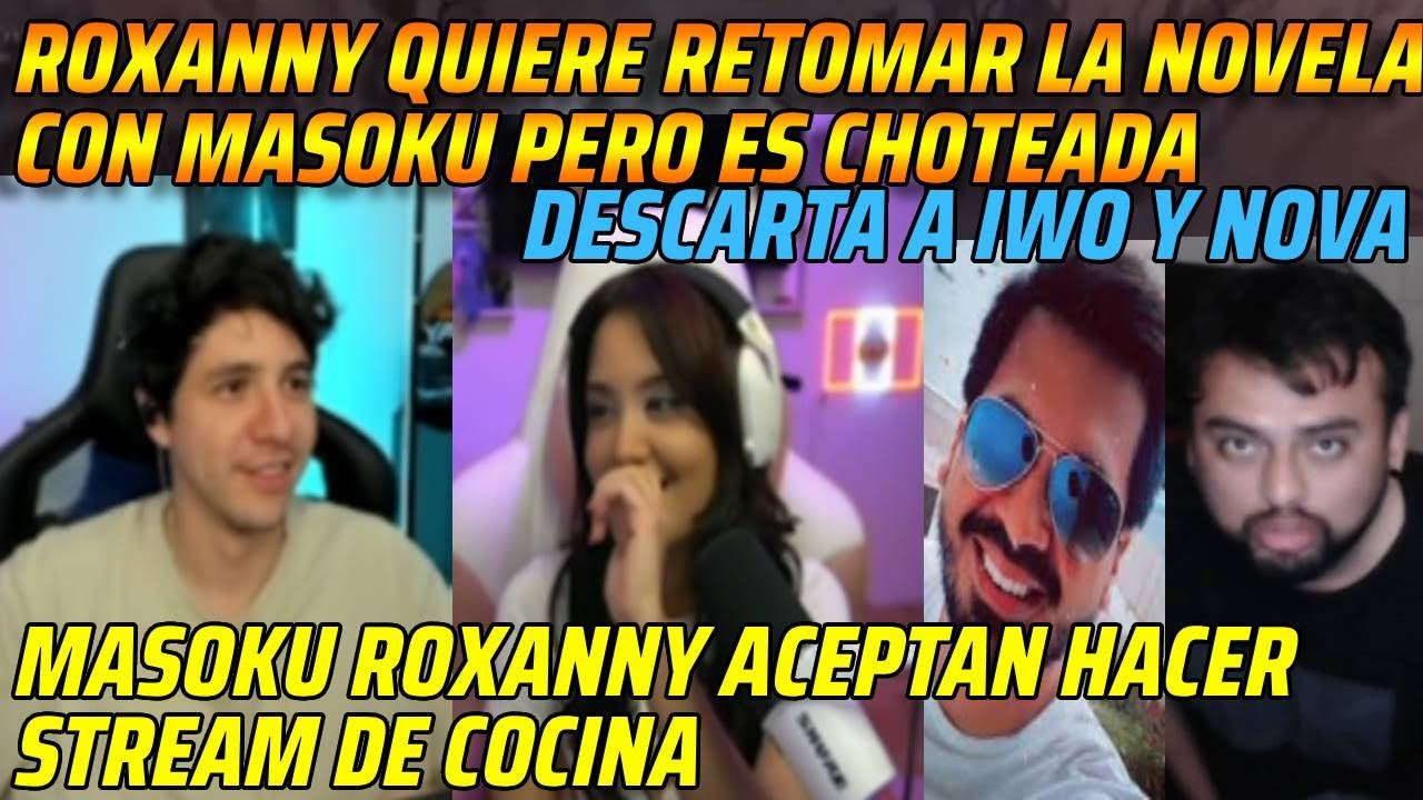 😂ROXANNY QUIERE RETOMAR LA NOVELA CON MASOKU PERO ES CHOTEADA😂ACEPTAN HACER STREAM DE COCINA😂